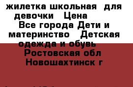 жилетка школьная  для девочки › Цена ­ 350 - Все города Дети и материнство » Детская одежда и обувь   . Ростовская обл.,Новошахтинск г.